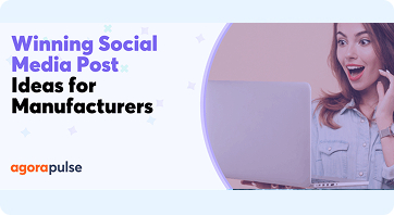 7 Winning Social Media Post Ideas for Manufacturers 7 Winning Social Media Post Ideas for Manufacturers