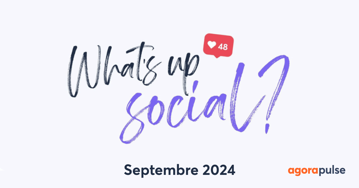 Feature image of What’s Up Social : l’actualité des réseaux sociaux (Septembre 2024)